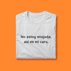 Camiseta "No estoy enojada así es mi cara".