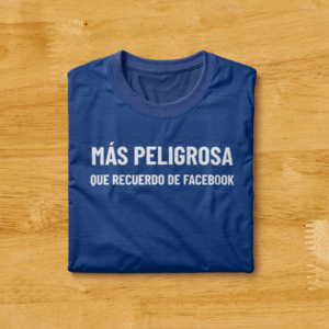 Camiseta "Más peligrosa que recuerdo de FB".